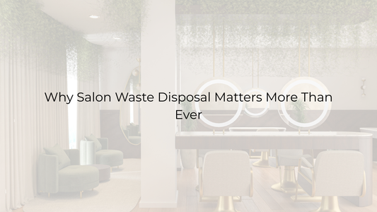 Why Salon Waste Disposal Matters More Than Ever
